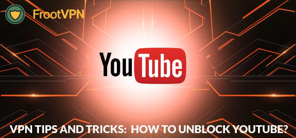 VPN Tips and Tricks: How to Unblock Youtube?