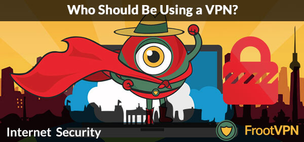 Internet Security: Who Should Be Using a VPN?