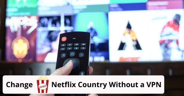 how to change netflix country without a vpn