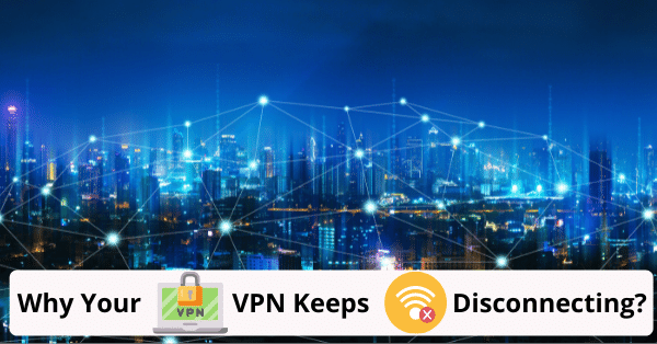 The 7 Reasons Why Your Vpn Keeps Disconnecting And How To Fix It 